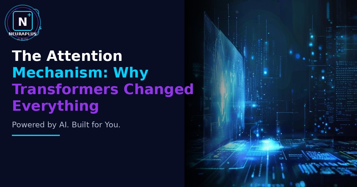 The Attention Mechanism: Why Transformers Changed Everything