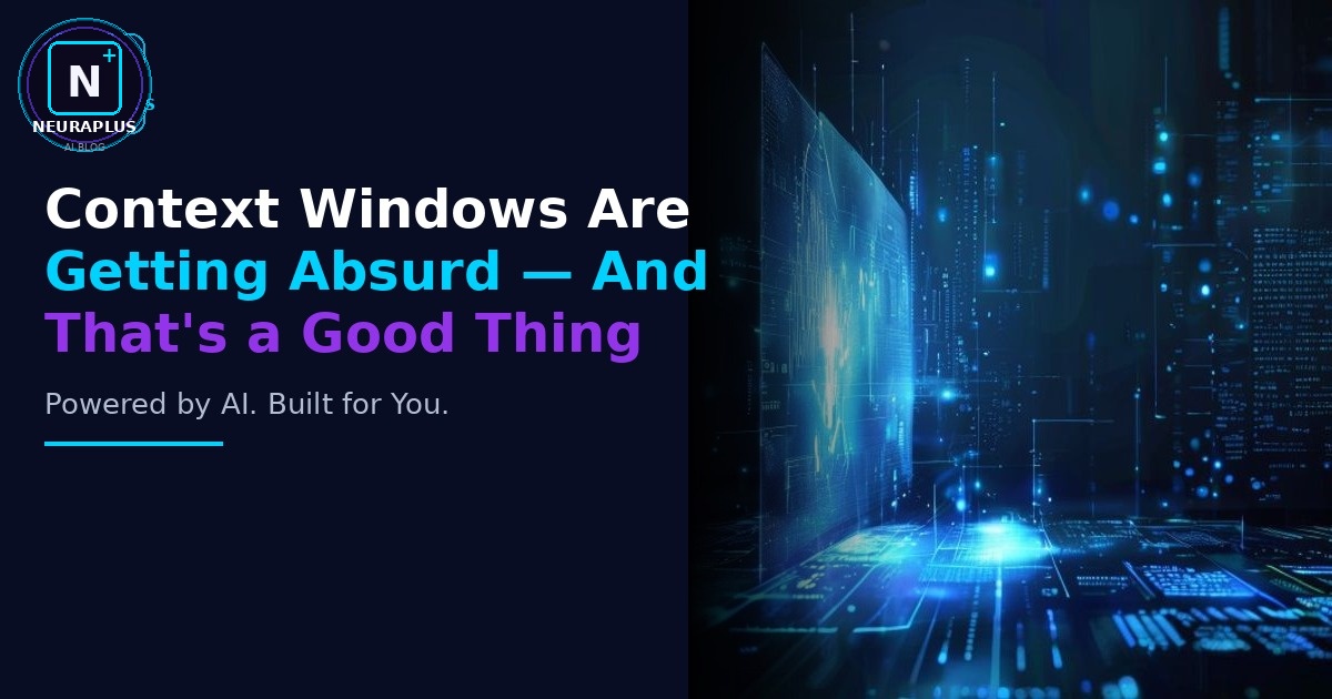 Context Windows Are Getting Absurd — And That's a Good Thing