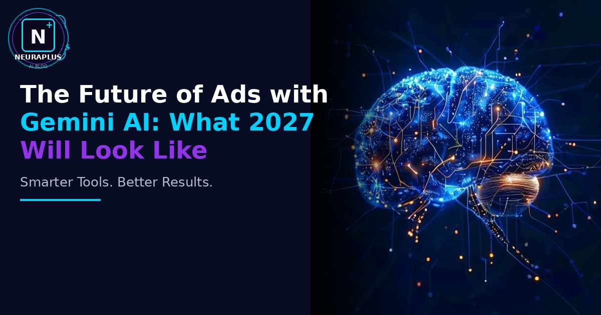 The Future of Ads with Gemini AI: What 2027 Will Look Like