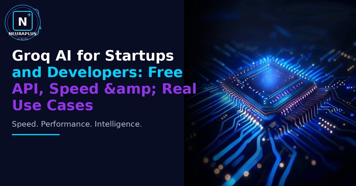 Groq AI for Startups and Developers: Free API, Speed & Real Use Cases
