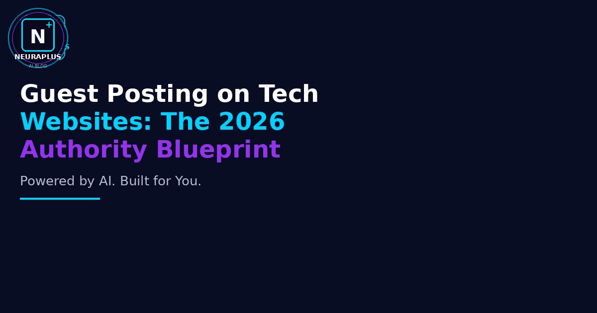 Guest Posting on Tech Websites: The 2026 Authority Blueprint