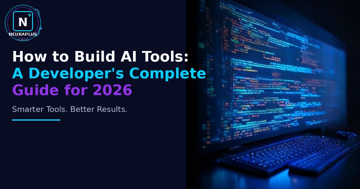How to Build AI Tools: A Developer's Complete Guide for 2026