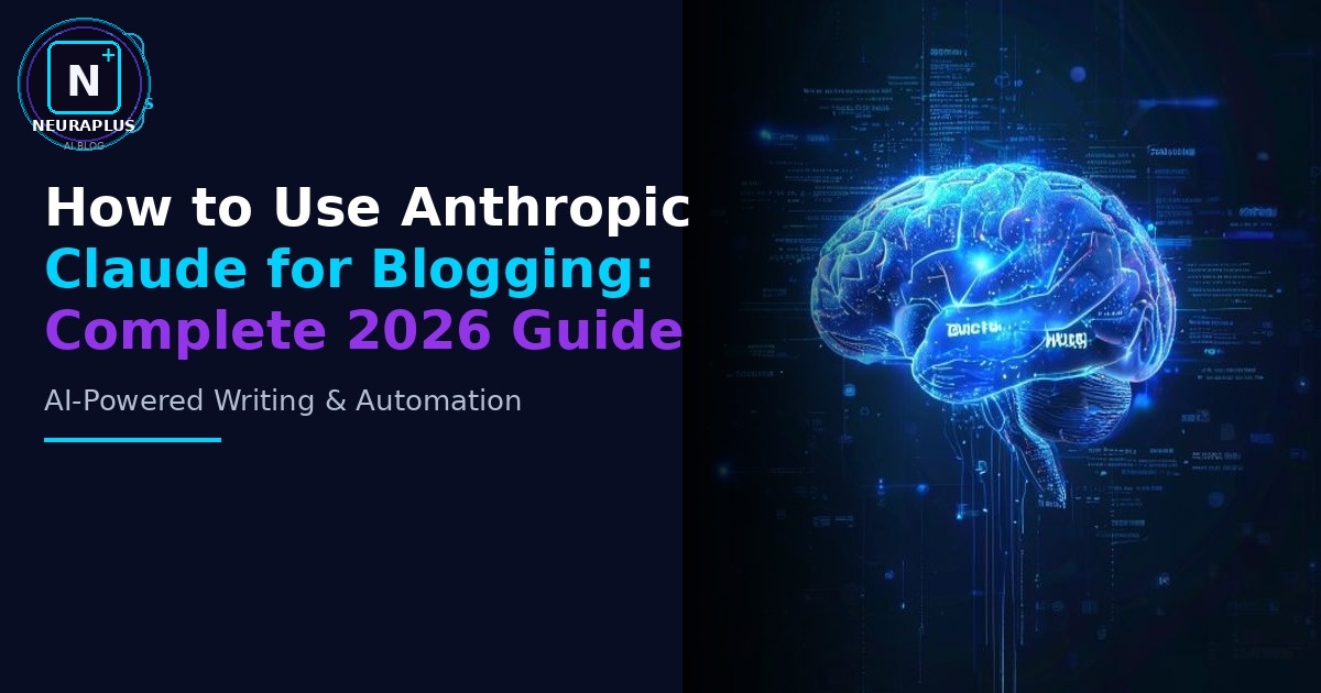 How to Use Anthropic Claude for Blogging: Complete 2026 Guide