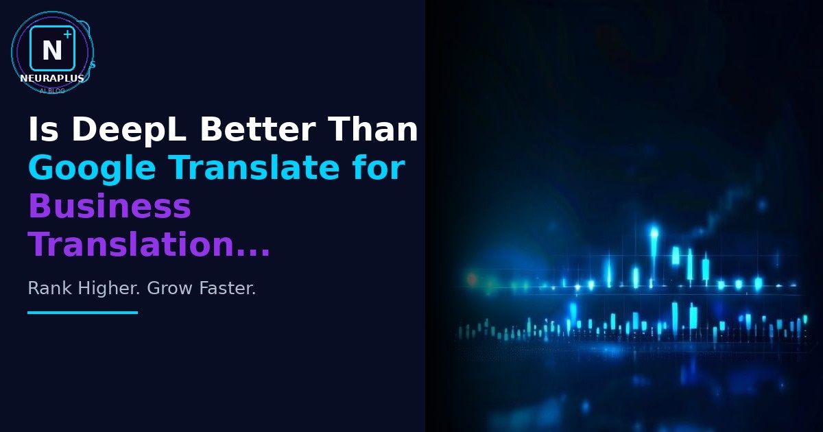 Is DeepL Better Than Google Translate for Business Translation...