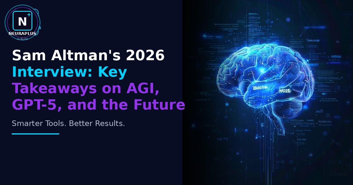Sam Altman's 2026 Interview: Key Takeaways on AGI, GPT-5, and the Future of AI