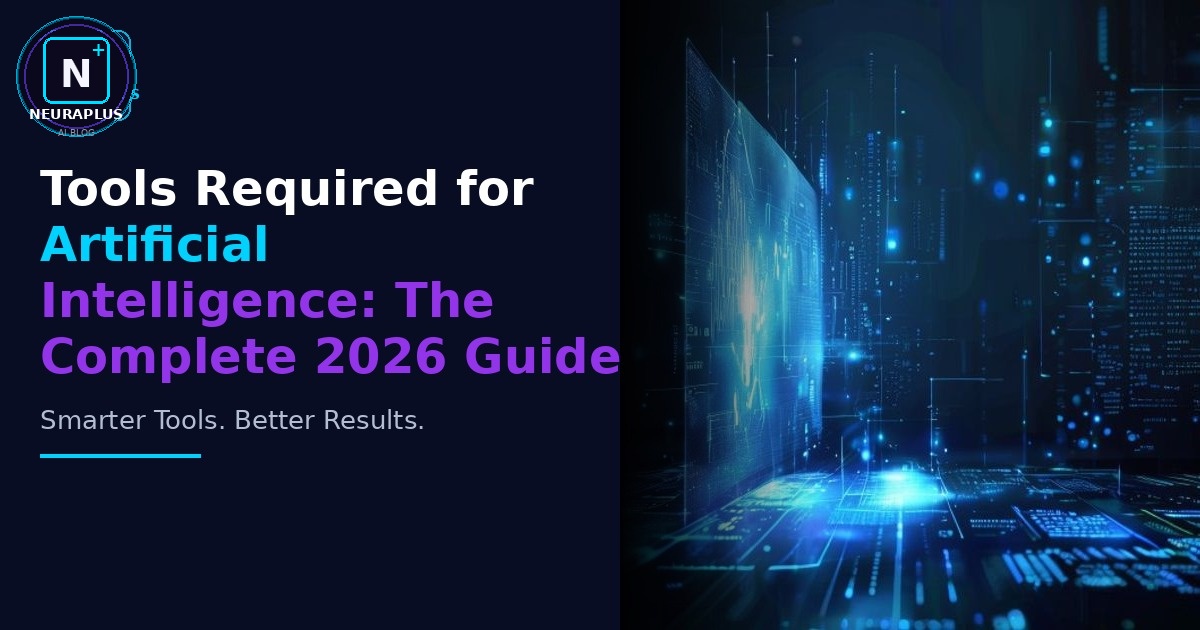 Tools Required for Artificial Intelligence: The Complete 2026 Guide